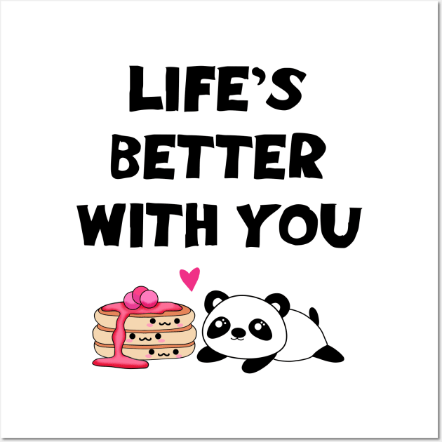 Life's better with you. My one true love. Funny quote. Cute sweet happy Kawaii baby panda bear and yummy stack of pancakes with sweet syrup cartoon. Wall Art by IvyArtistic